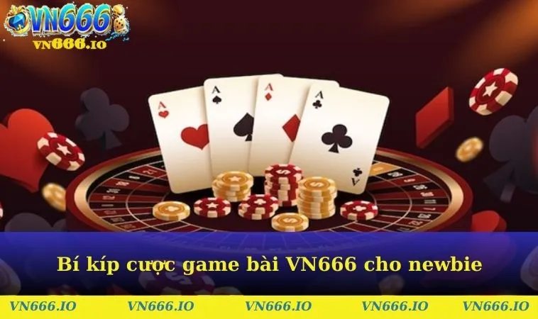 Bí kíp cược game bài VN666 cho newbie