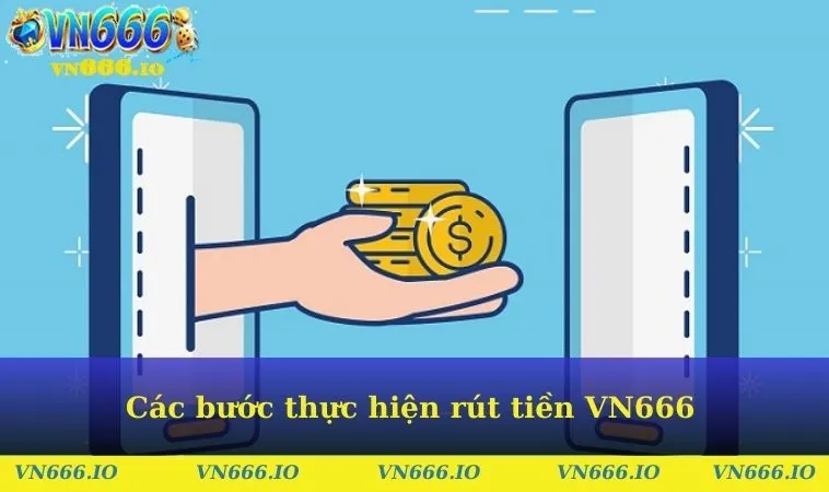 Các bước thực hiện rút tiền VN666