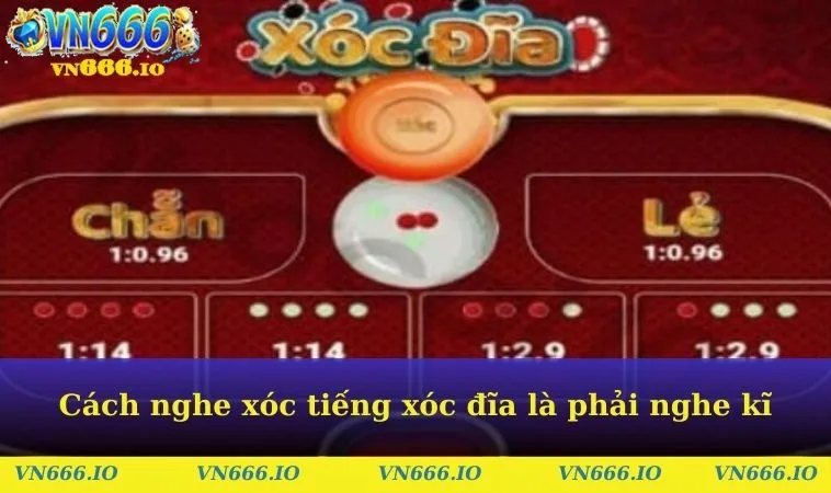 Cách nghe xóc tiếng xóc đĩa là phải nghe kĩ