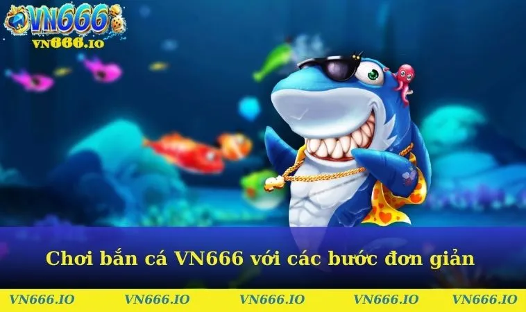 Chơi bắn cá VN666 với các bước đơn giản