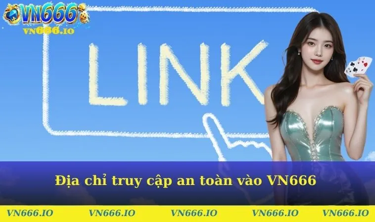 Địa chỉ truy cập an toàn vào VN666