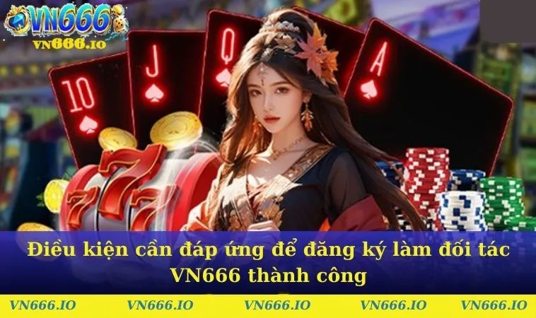 Điều kiện cần đáp ứng để đăng ký làm đối tác VN666 thành công