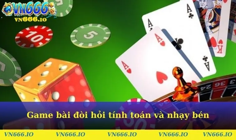 Game bài đòi hỏi tính toán và nhạy bén