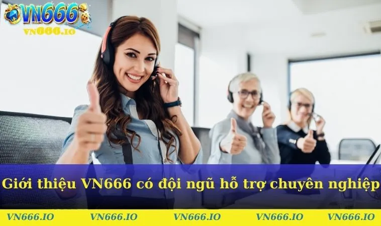 Giới thiệu VN666 có đội ngũ hỗ trợ cực chuyên nghiệp 