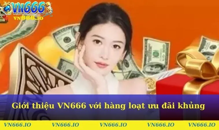 Giới thiệu VN666 với hàng loạt ưu đãi khủng 