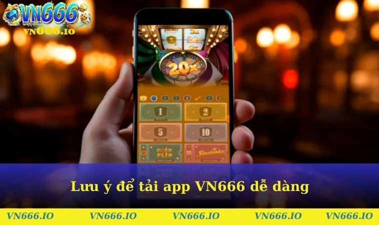 Lưu ý để tải app VN666 dễ dàng