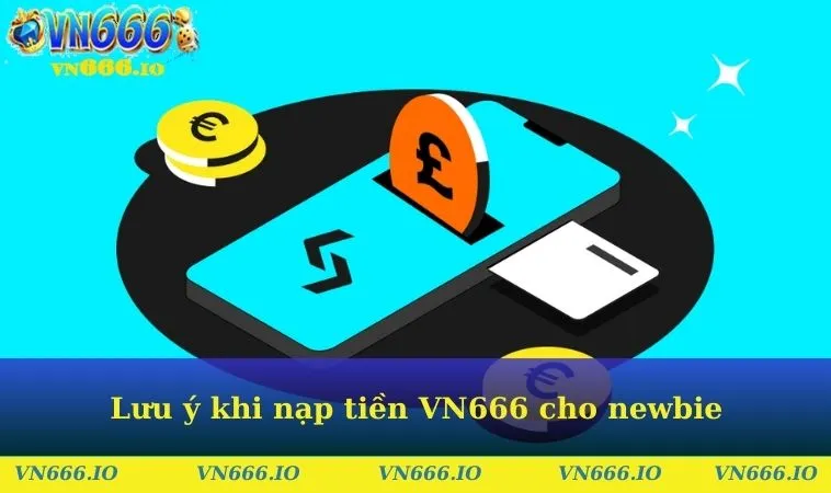 Lưu ý khi nạp tiền VN666 cho newbie