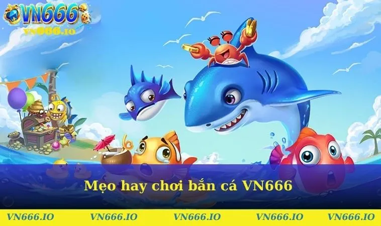 Mẹo hay chơi bắn cá VN666