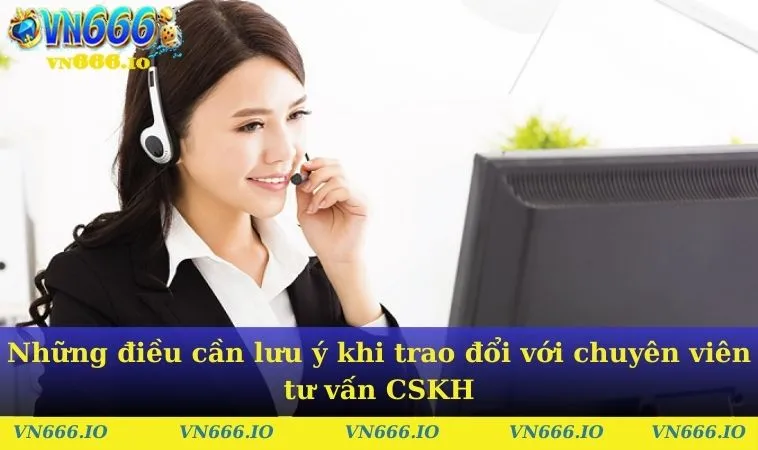 Những điều cần lưu ý khi trao đổi với chuyên viên tư vấn CSKH