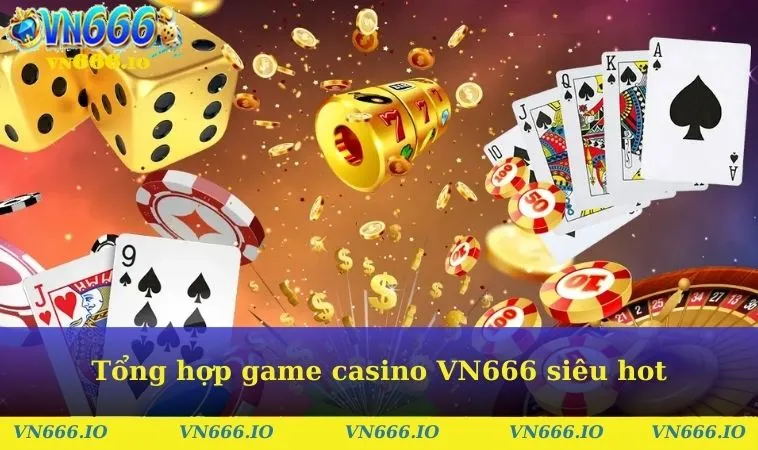 Tổng hợp game casino VN666 siêu hot