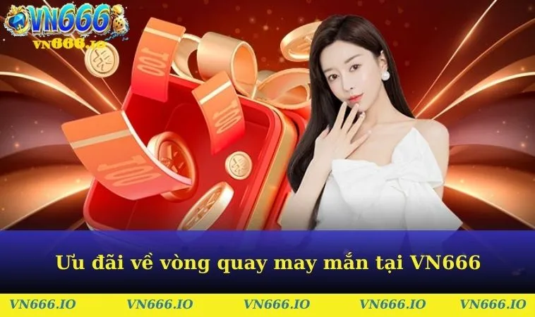 Ưu đãi về vòng quay may mắn tại VN666